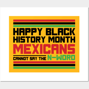 HAPPY BLACK HISTORY MONTH MEXICANS CANNOT SAY THE N-WORD TEE SWEATER HOODIE GIFT PRESENT BIRTHDAY CHRISTMAS Posters and Art